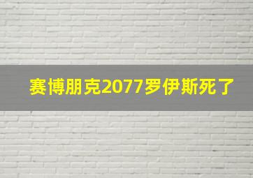 赛博朋克2077罗伊斯死了