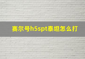 赛尔号h5spt泰坦怎么打