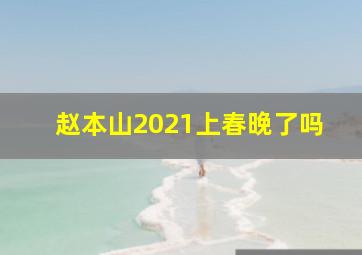 赵本山2021上春晚了吗