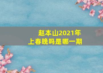 赵本山2021年上春晚吗是哪一期