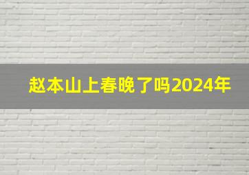 赵本山上春晚了吗2024年