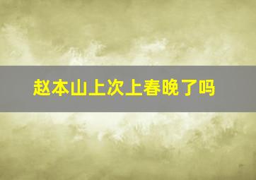 赵本山上次上春晚了吗