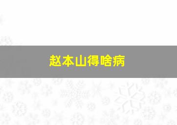 赵本山得啥病