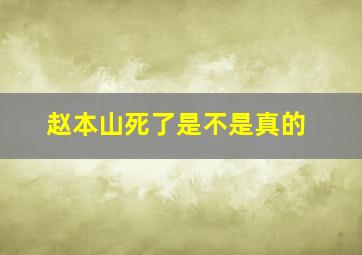 赵本山死了是不是真的