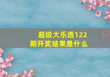 超级大乐透122期开奖结果是什么