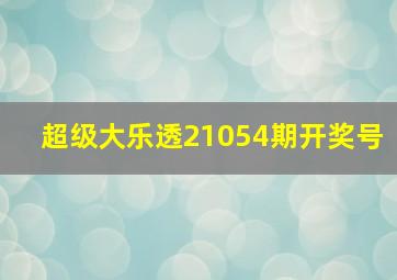 超级大乐透21054期开奖号