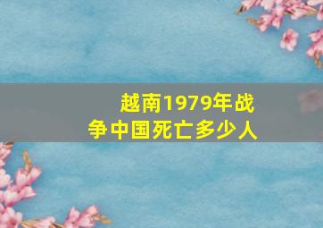 越南1979年战争中国死亡多少人