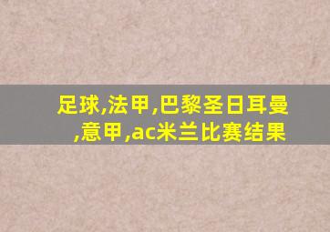 足球,法甲,巴黎圣日耳曼,意甲,ac米兰比赛结果