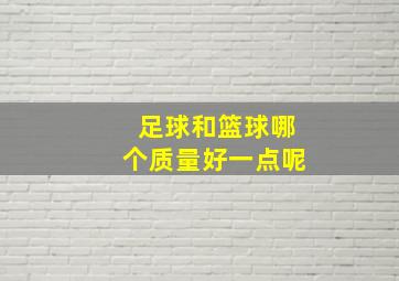 足球和篮球哪个质量好一点呢