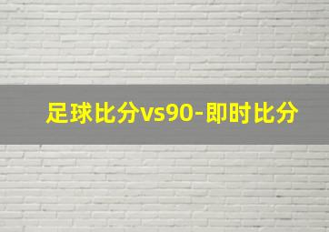 足球比分vs90-即时比分