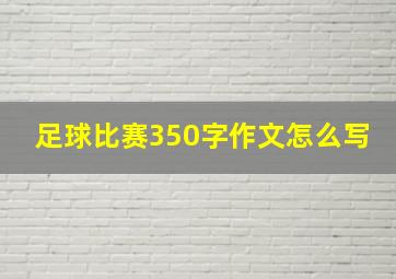 足球比赛350字作文怎么写