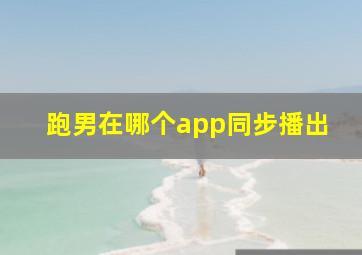 跑男在哪个app同步播出