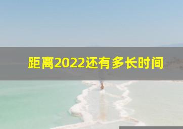 距离2022还有多长时间