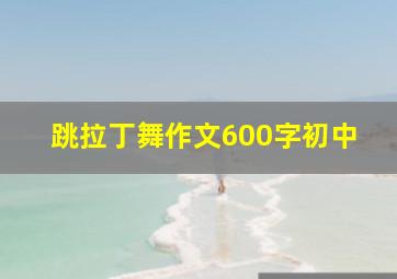 跳拉丁舞作文600字初中