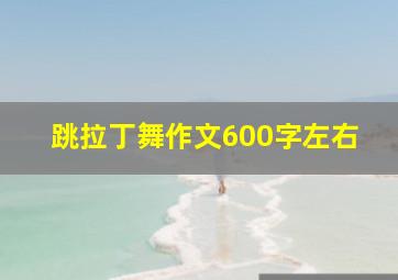 跳拉丁舞作文600字左右