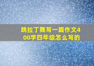 跳拉丁舞写一篇作文400字四年级怎么写的