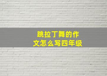 跳拉丁舞的作文怎么写四年级