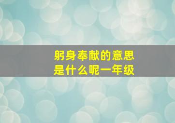 躬身奉献的意思是什么呢一年级