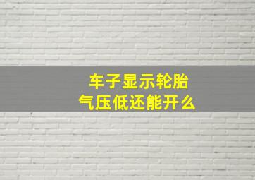 车子显示轮胎气压低还能开么