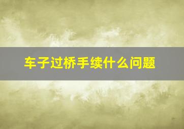 车子过桥手续什么问题