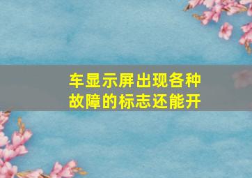 车显示屏出现各种故障的标志还能开