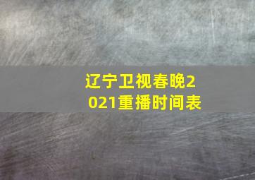 辽宁卫视春晚2021重播时间表