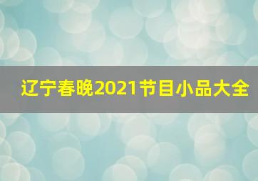 辽宁春晚2021节目小品大全