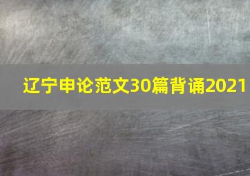 辽宁申论范文30篇背诵2021