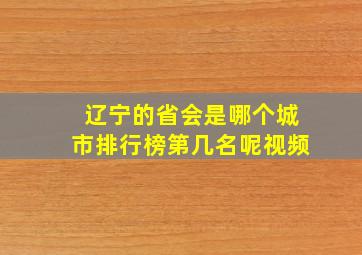 辽宁的省会是哪个城市排行榜第几名呢视频