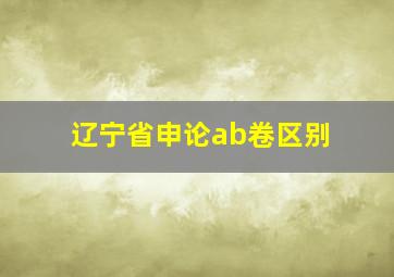 辽宁省申论ab卷区别