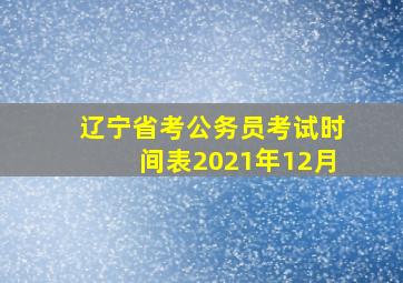 辽宁省考公务员考试时间表2021年12月