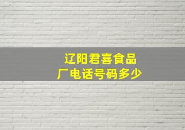 辽阳君喜食品厂电话号码多少