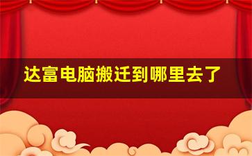 达富电脑搬迁到哪里去了