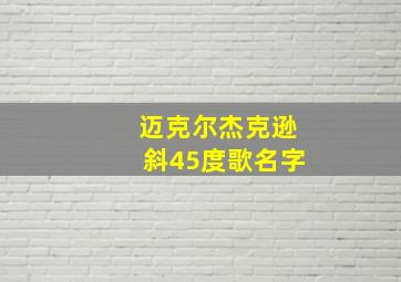 迈克尔杰克逊斜45度歌名字