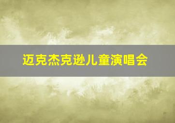 迈克杰克逊儿童演唱会