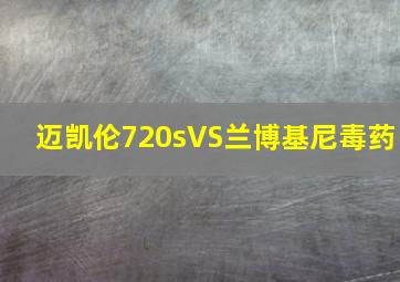 迈凯伦720sVS兰博基尼毒药