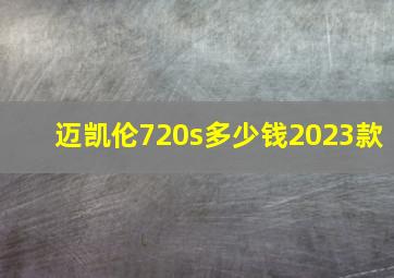 迈凯伦720s多少钱2023款