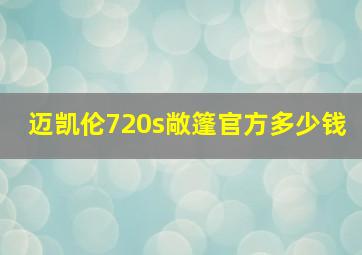 迈凯伦720s敞篷官方多少钱