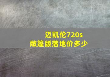 迈凯伦720s敞篷版落地价多少