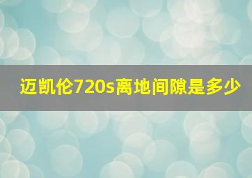 迈凯伦720s离地间隙是多少