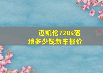 迈凯伦720s落地多少钱新车报价