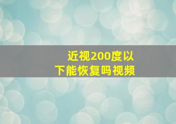 近视200度以下能恢复吗视频