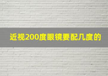 近视200度眼镜要配几度的