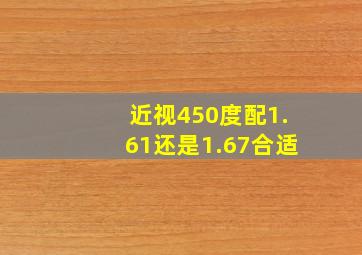 近视450度配1.61还是1.67合适