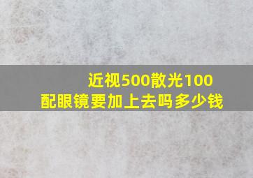 近视500散光100配眼镜要加上去吗多少钱