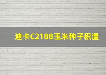 迪卡C2188玉米种子积温