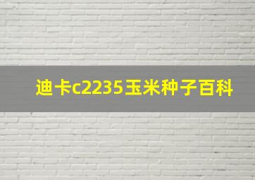 迪卡c2235玉米种子百科