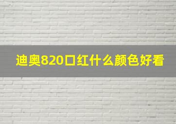 迪奥820口红什么颜色好看