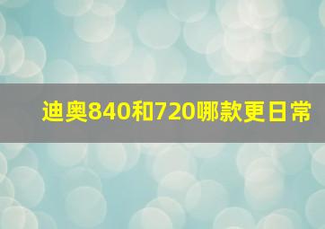 迪奥840和720哪款更日常