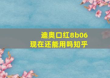 迪奥口红8b06现在还能用吗知乎